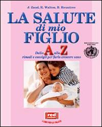 La salute di mio figlio. Dalla A alla Z rimedi e consigli per farlo crescere sano. Con CD-ROM - Janet Zand,Rachel Walton,Bon Rountree - copertina