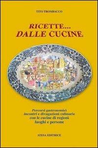 Ricette... dalle cucine. Percorsi gastronomici, incontri e divagazioni culinarie con le cucine di regioni, luoghi e persone - Tito Trombacco - 2