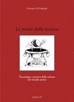 Le strade della tecnica. Tecnologia e pratica della scienza nel mondo antico