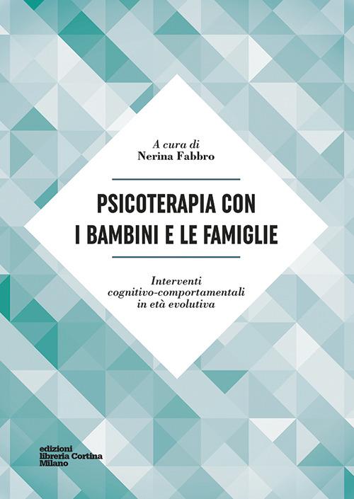 Psicoterapia con i bambini e le famiglie. Interventi cognitivo-comportamentali in età evolutiva - copertina