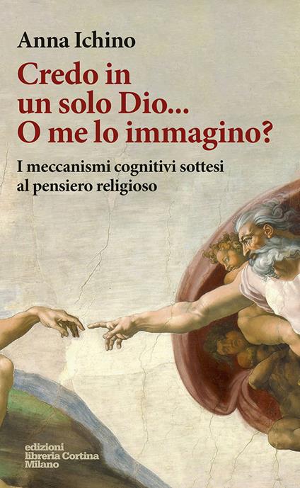 Credo in un solo Dio... O me lo immagino? I meccanismi cognitivi sottesi al pensiero religioso - Anna Ichino - copertina