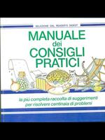 Manuale dei consigli pratici. La più completa raccolta di suggerimenti per risolvere centinaia di problemi