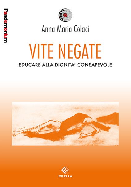 Vite negate. Educare alla dignità consapevole - Anna M. Colaci - copertina