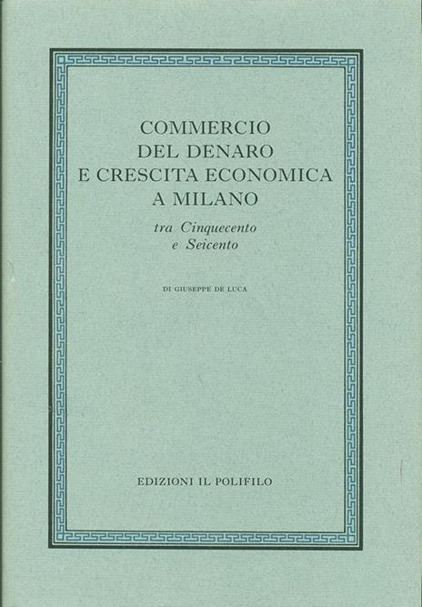 Commercio del denaro e crescita economica a Milano tra Cinquecento e Seicento - Giuseppe De Luca - 3