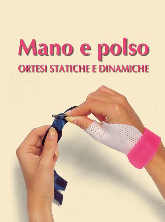 Mano e polso. Ortesi statiche e dinamiche - Stefania Di Bartolo - copertina