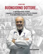 Buongiorno Dottore... Il rapporto medico-paziente. L'anamnesi e la semeiotica nei casi clinici più frequenti in un ambulatorio di medicina generale