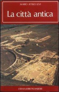 La città antica. Morfologia e biografia della aggregazione umana nell'antichità - Mario A. Levi - copertina