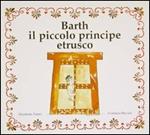 Barth il piccolo principe etrusco