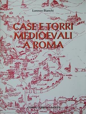 Case e torri medioevali a Roma. Documentazione, storia e sopravvivenza di edifici medioevali nel tessuto urbano di Roma - M. R. Coppola,V. Mutarelli,M. Piacentini - copertina