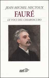 Libro Fauré. Le voci del chiaroscuro Jean-Michel Nectoux