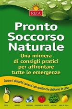 Pronto soccorso naturale. Una miniera di consigli pratici per affrontare tutte le emergenze