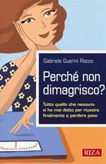 Perché non dimagrisco? Tutto quello che nessuno vi ha mai detto per riuscire finalmente a perdere peso