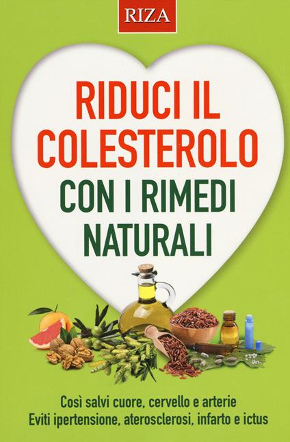 Riduci il colesterolo con i rimedi naturali. Così salvi il cuore, cervello e arterie. Eviti ipertensione, aterosclerosi, infarto e ictus - Giuseppe Maffeis,Annalisa Sgoifo - copertina