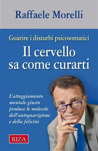 Il cervello sa come curarti. L'atteggiamento mentale giusto produce le  molecole dell'autoguarigione e della felicità - Morelli, Raffaele - Ebook -  EPUB2 con Adobe DRM