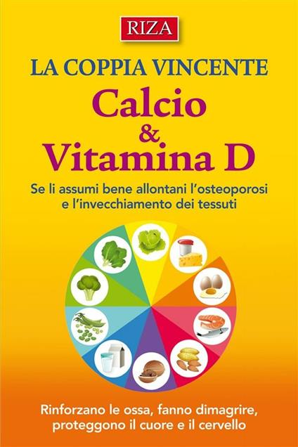 Calcio e vitamina D. Rinforzano le ossa, fanno dimagrire, proteggono il cuore e il cervello - Istituto Riza di Medicina Psicosomatica - ebook