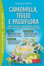 Camomilla, tiglio e passiflora. Sono i più potenti calmanti naturali: curano l'ansia, l'insonnia, le palpitazioni e l'ipertensione