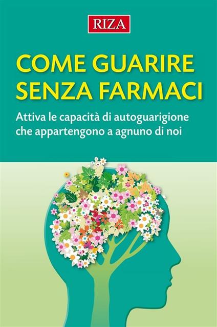 Come guarire senza farmaci. Attiva le capacità di autoguarigione che appartengono a ognuno di noi - Vittorio Caprioglio,Istituto Riza di Medicina Psicosomatica - ebook