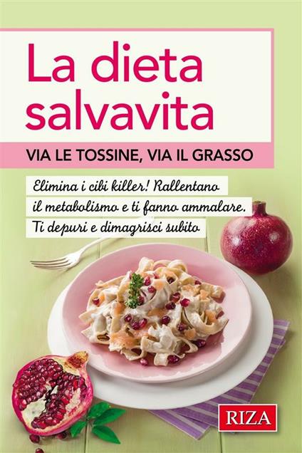 La dieta salva vita. Via le tossine, via il grasso - Istituto Riza di Medicina Psicosomatica - ebook