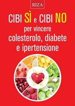 Cibi sì e cibi no per vincere colesterolo, diabete e ipertensione