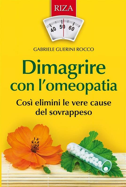 Dimagrire con l'omeopatia. Così elimini le vere cause del sovrappeso - Gabriele Guerini Rocco - ebook