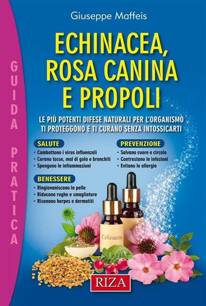 Echinacea, rosa canina e propoli. Le più potenti difese naturali per l'organismo, ti proteggono e ti curano senza intossicarti - Giuseppe Maffeis - ebook