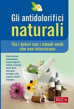 Gli antidolorifici naturali. Via i dolori con i rimedi verdi che non intossicano