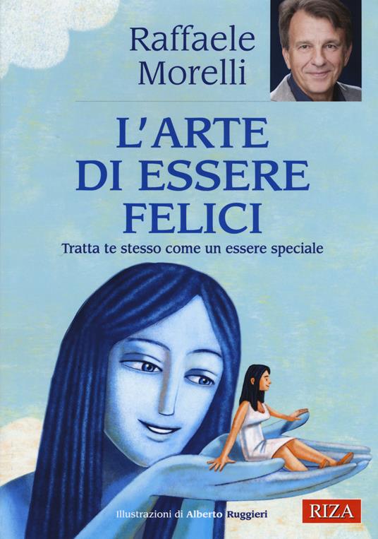 L' arte di essere felici. Tratta te stesso come un essere speciale - Raffaele Morelli - copertina