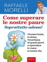 Come superare le nostre paure. Vincere l'ansia, lo stress, l'incertezza di questi giorni e riprendere in mano la nostra vita