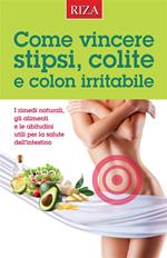 Come vincere stipsi, colite e colon irritabile