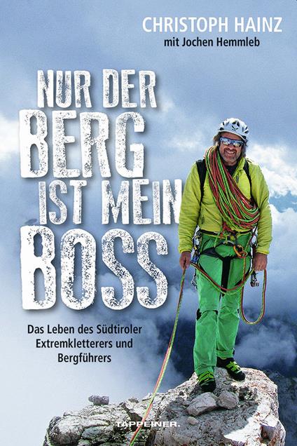 Nur der Berg ist mein Boss. Das Leben des Südtiroler Extremkletterers und Bergführers - Christoph Hainz,Jochen Hemmleb - copertina