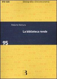 La biblioteca rende. Impatto sociale e economico di un servizio culturale - Roberto Ventura - copertina