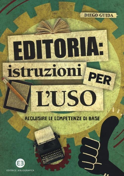 Editoria: istruzioni per l'uso. Acquisire le competenze di base - Diego Guida - copertina