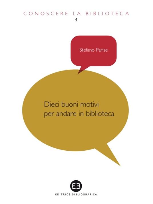 Dieci buoni motivi per andare in biblioteca - Stefano Parise,G. Chiostri - ebook