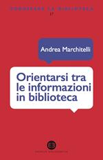 Orientarsi tra le informazioni in biblioteca. Cataloghi, banche dati, motori di ricerca