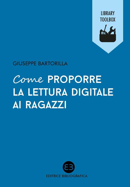 Come proporre la lettura digitale ai ragazzi - Giuseppe Bartorilla - ebook