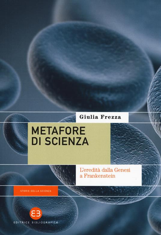 Metafore di scienza. L'eredità dalla Genesi a Frankenstein - Giulia Frezza - copertina