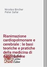 Rianimazione cardiopolmonare e cerebrale : le basi teoriche e pratiche della medicina di rianimazione