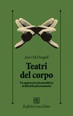 I teatri del corpo. Un approccio psicoanalitico ai disturbi psicosomatici