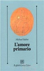 L'amore primario. Gli inesplorati confini tra biologia e psicoanalisi