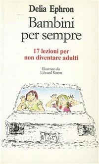 Bambini per sempre. 17 lezioni per non diventare adulti - Delia Ephron - copertina