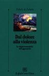 Dal dolore alla violenza. Le origini traumatiche dell'aggressività