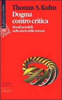 Dogma contro critica. Mondi possibili nella storia della scienza - Thomas S. Kuhn - copertina