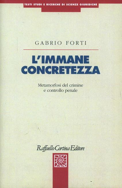 L'immane concretezza. Metamorfosi del crimine e controllo penale - Gabrio Forti - copertina