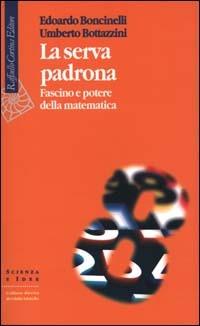 La serva padrona. Fascino e potere della matematica - Edoardo Boncinelli,Umberto Bottazzini - copertina