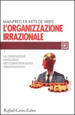 L'organizzazione irrazionale. La dimensione nascosta dei comportamenti organizzativi