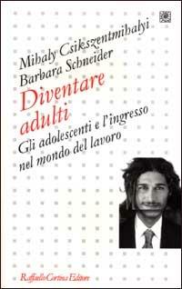 Diventare adulti. Gli adolescenti e l'ingresso nel mondo del lavoro - Mihály Csíkszentmihályi,Barbara Schneider - copertina