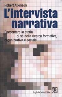 L'intervista narrativa. Raccontare la storia di sé nella ricerca formativa, organizzativa e sociale - Robert Atkinson - copertina