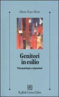 Genitori in esilio. Psicopatologia e migrazioni - M. Rose Moro - copertina