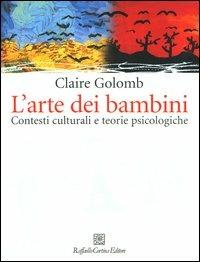 L'arte dei bambini. Contesti culturali e teorie psicologiche - Claire Golomb - copertina