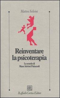 Reinventare la psicoterapia. La scuola di Mara Selvini Palazzoli - Matteo Selvini - copertina